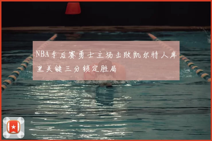 NBA季后赛勇士主场击败凯尔特人库里关键三分锁定胜局