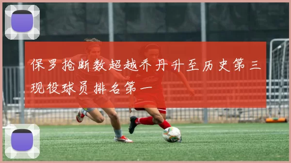 保罗抢断数超越乔丹升至历史第三现役球员排名第一