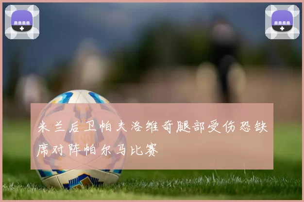 米兰后卫帕夫洛维奇腿部受伤恐缺席对阵帕尔马比赛
