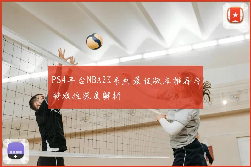 PS4平台NBA2K系列最佳版本推荐与游戏性深度解析
