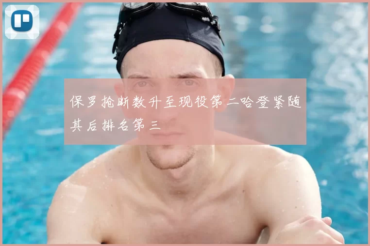 保罗抢断数升至现役第二哈登紧随其后排名第三