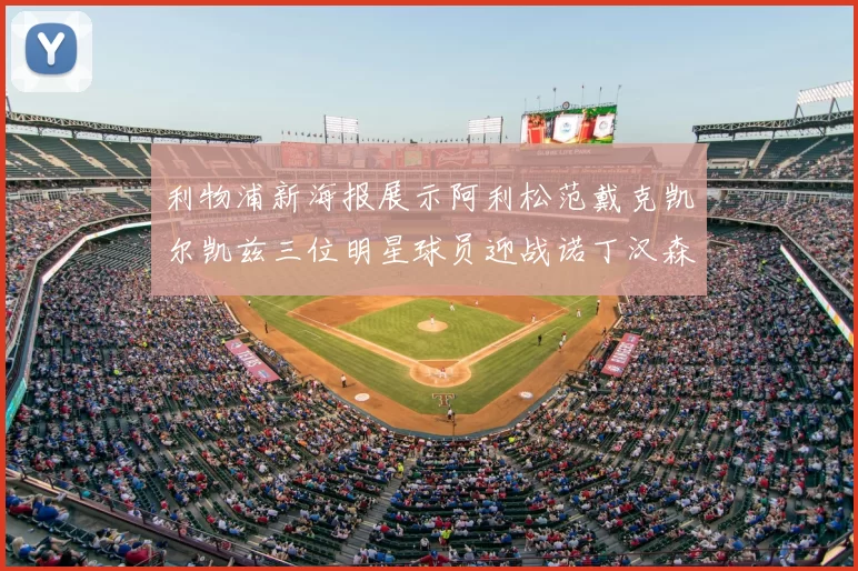 利物浦新海报展示阿利松范戴克凯尔凯兹三位明星球员迎战诺丁汉森林