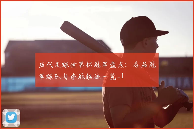历代足球世界杯冠军盘点:各届冠军球队与夺冠轨迹一览_1