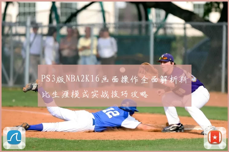 PS3版NBA2K16画面操作全面解析科比生涯模式实战技巧攻略