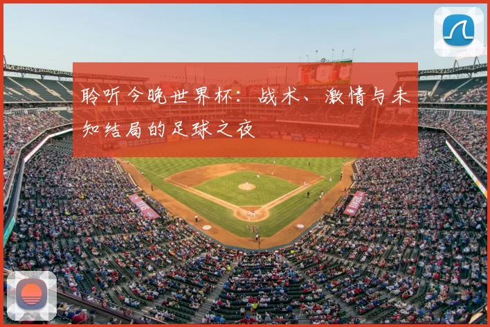 聆听今晚世界杯:战术、激情与未知结局的足球之夜
