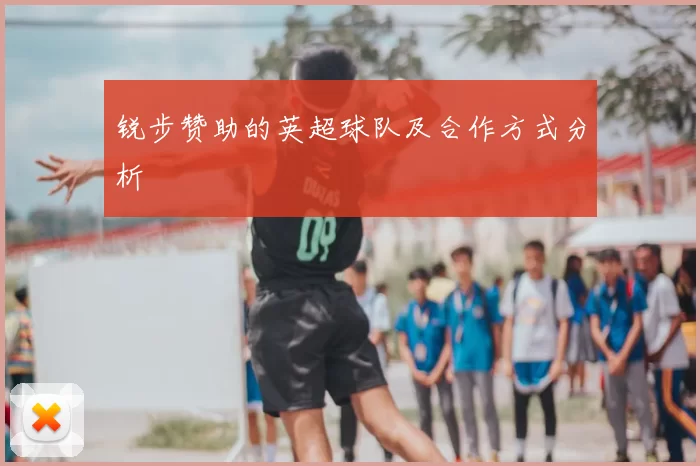 锐步赞助的英超球队及合作方式分析