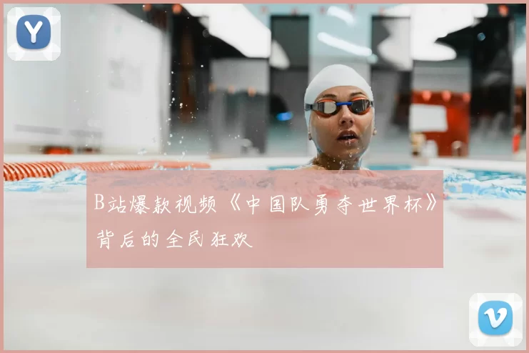 B站爆款视频《中国队勇夺世界杯》背后的全民狂欢