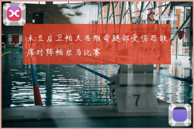 米兰后卫帕夫洛维奇腿部受伤恐缺席对阵帕尔马比赛