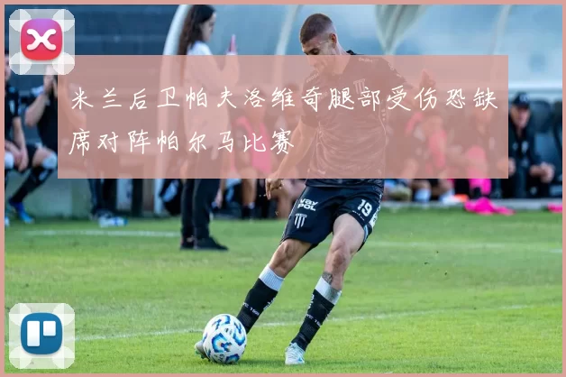 米兰后卫帕夫洛维奇腿部受伤恐缺席对阵帕尔马比赛
