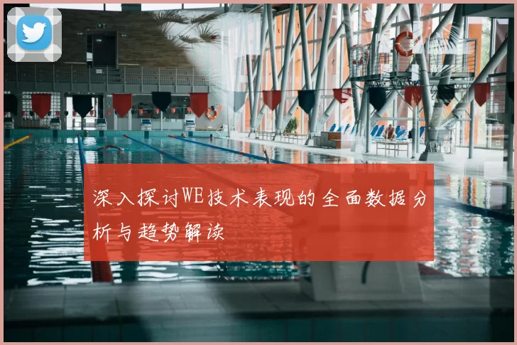 深入探讨WE技术表现的全面数据分析与趋势解读